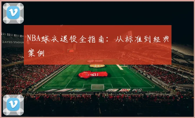 NBA球衣退役全指南:从标准到经典案例