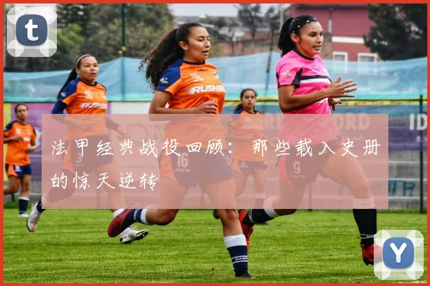 法甲经典战役回顾：那些载入史册的惊天逆转