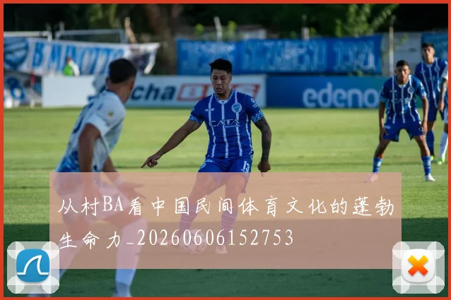 从村BA看中国民间体育文化的蓬勃生命力_20260606152753