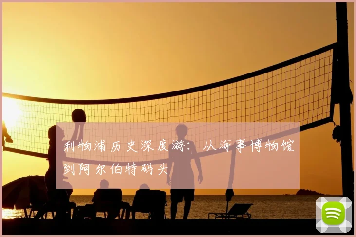 利物浦历史深度游：从海事博物馆到阿尔伯特码头