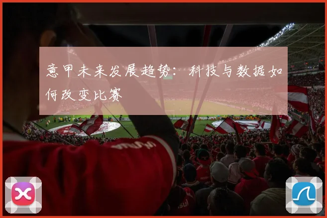 意甲未来发展趋势：科技与数据如何改变比赛