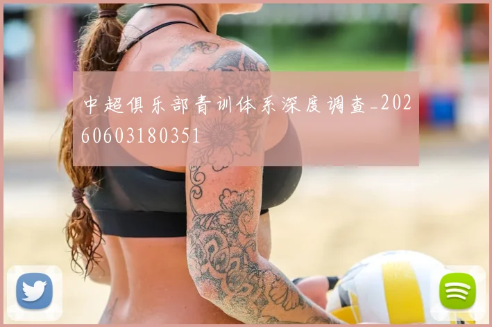 中超俱乐部青训体系深度调查_20260603180351