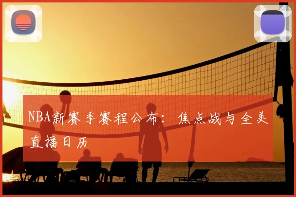 NBA新赛季赛程公布：焦点战与全美直播日历