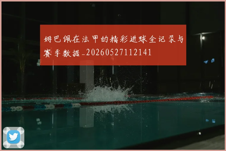 姆巴佩在法甲的精彩进球全记录与赛季数据_20260527112141