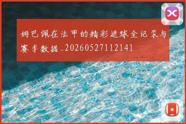 姆巴佩在法甲的精彩进球全记录与赛季数据_20260527112141