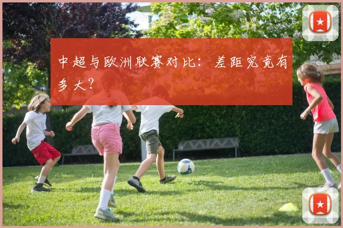 中超与欧洲联赛对比：差距究竟有多大？