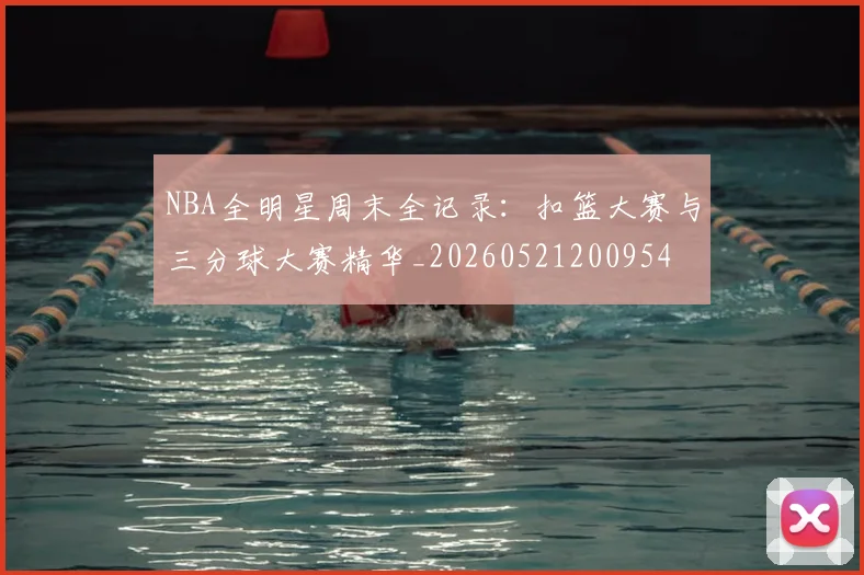 NBA全明星周末全记录：扣篮大赛与三分球大赛精华_20260521200954