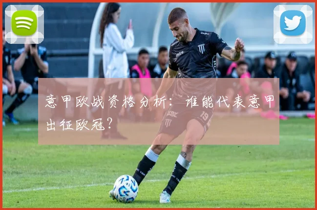 意甲欧战资格分析：谁能代表意甲出征欧冠？