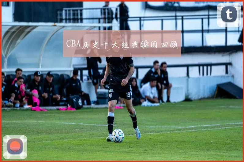 CBA历史十大经典瞬间回顾