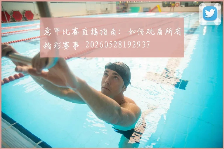 意甲比赛直播指南：如何观看所有精彩赛事_20260528192937