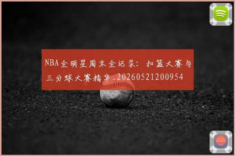 NBA全明星周末全记录：扣篮大赛与三分球大赛精华_20260521200954